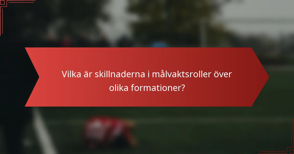 Vilka är skillnaderna i målvaktsroller över olika formationer?