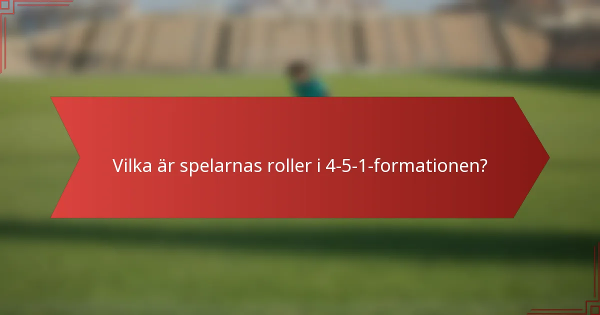 Vilka är spelarnas roller i 4-5-1-formationen?