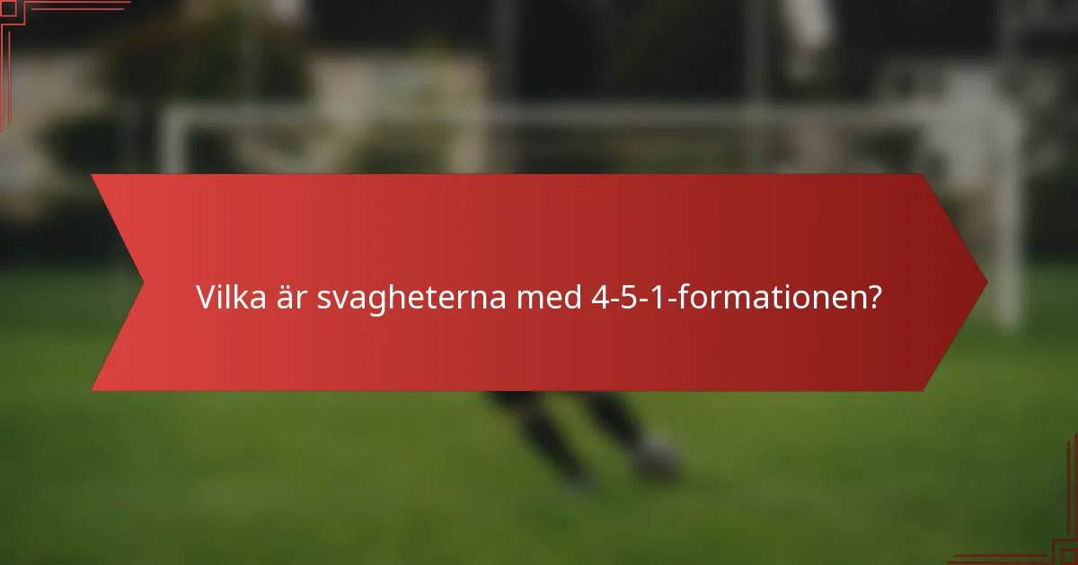 Vilka är svagheterna med 4-5-1-formationen?