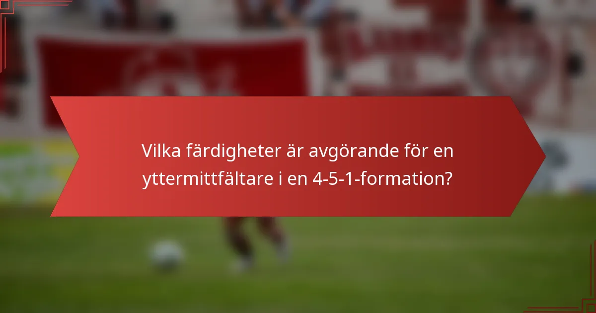 Vilka färdigheter är avgörande för en yttermittfältare i en 4-5-1-formation?