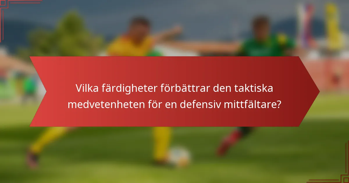 Vilka färdigheter förbättrar den taktiska medvetenheten för en defensiv mittfältare?