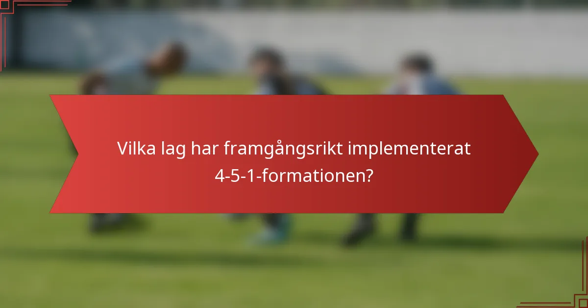 Vilka lag har framgångsrikt implementerat 4-5-1-formationen?