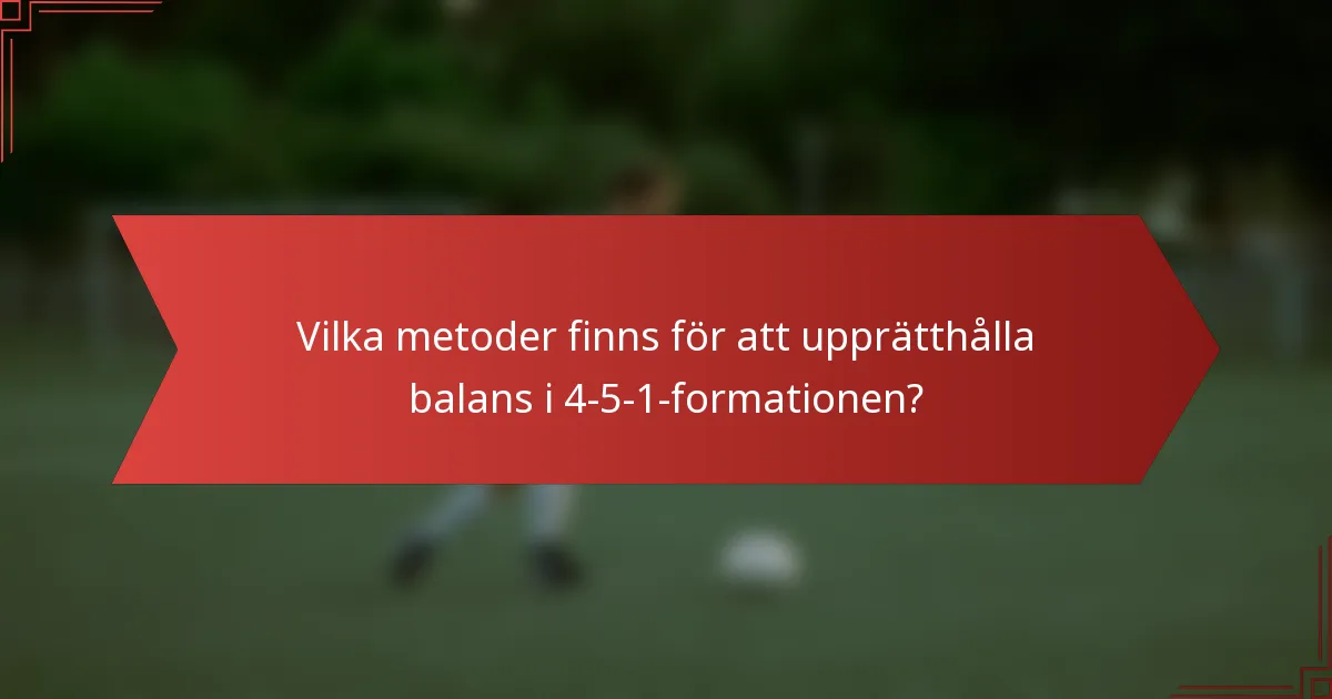 Vilka metoder finns för att upprätthålla balans i 4-5-1-formationen?