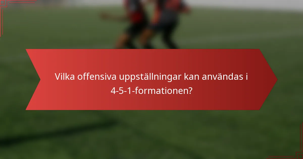 Vilka offensiva uppställningar kan användas i 4-5-1-formationen?