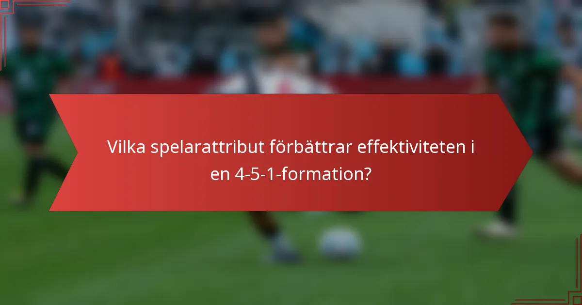Vilka spelarattribut förbättrar effektiviteten i en 4-5-1-formation?